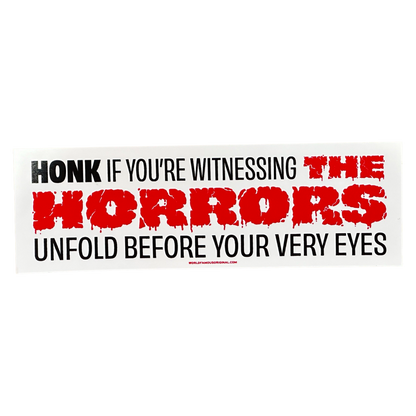 Honk If You're Witnessing The Horrors - Bumper Sticker
